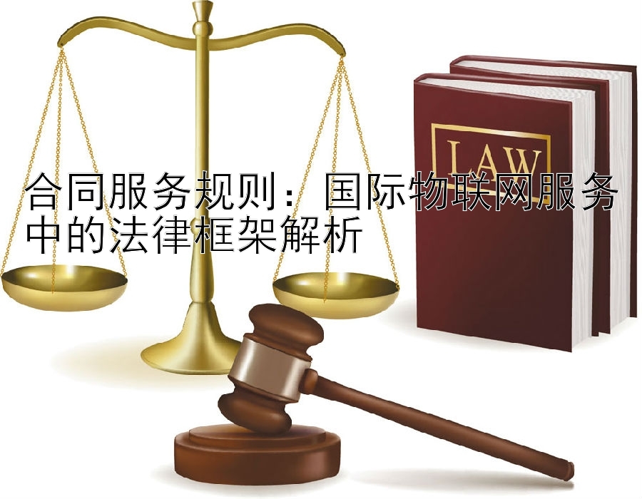 合同服务规则：国际物联网服务中的法律框架解析