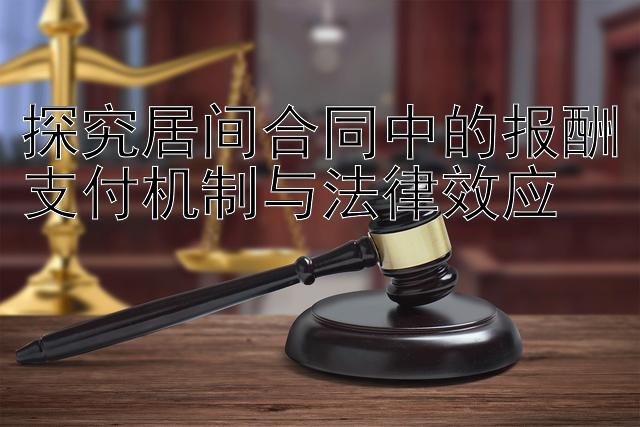 探究居间合同中的报酬支付机制与法律效应