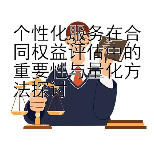 个性化服务在合同权益评估中的重要性与量化方法探讨