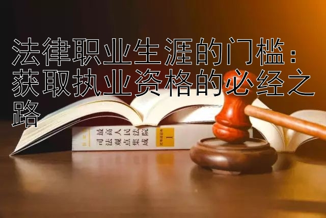 法律职业生涯的门槛：获取执业资格的必经之路