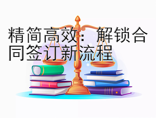 精简高效：解锁合同签订新流程