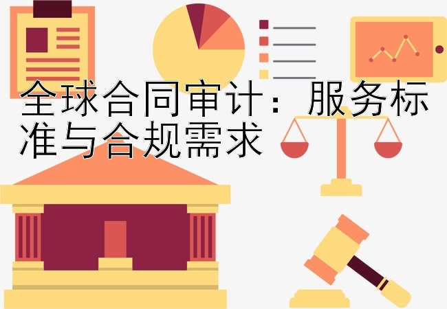 全球合同审计：服务标准与合规需求